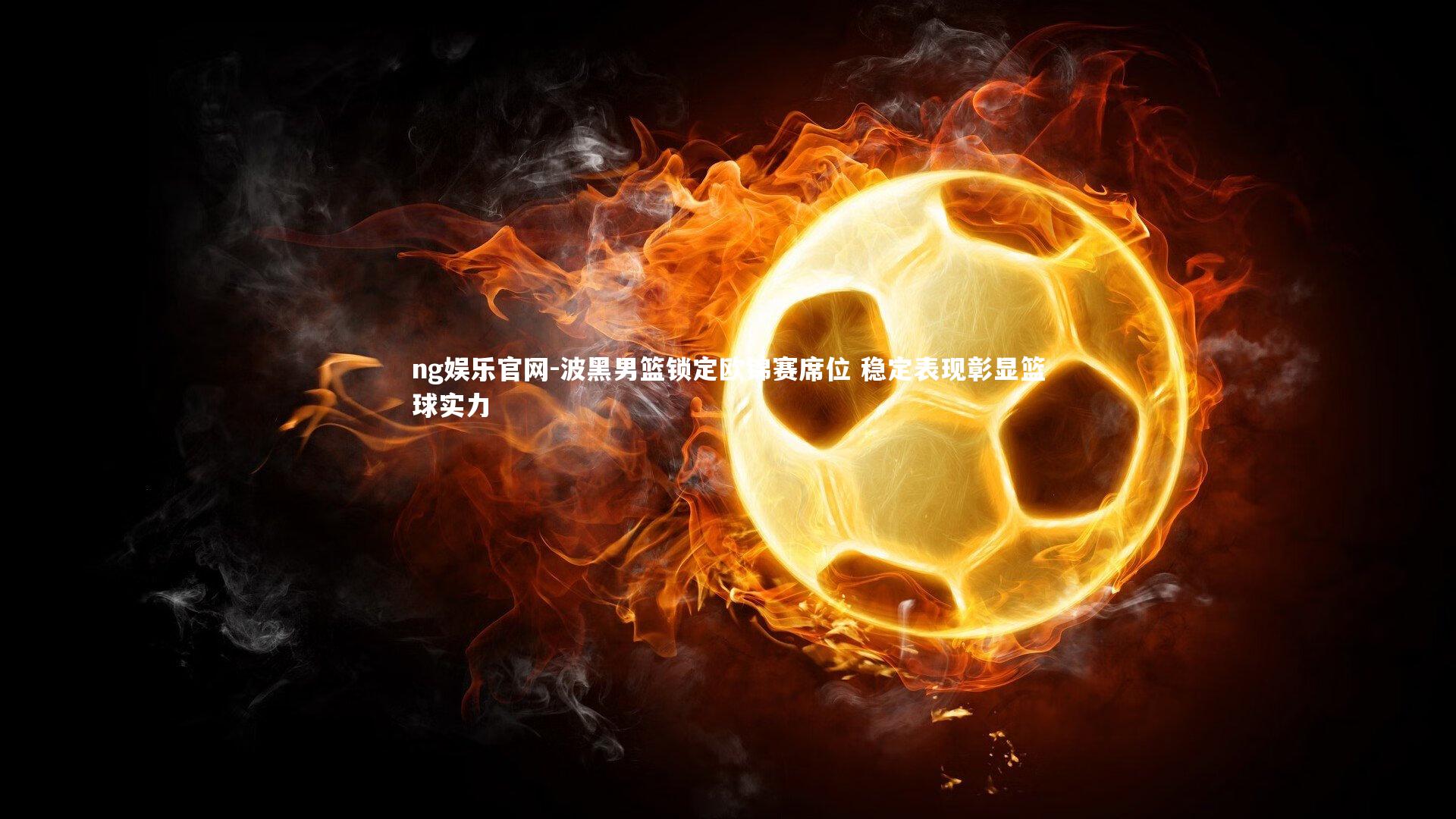 波黑男篮锁定欧锦赛席位 稳定表现彰显篮球实力